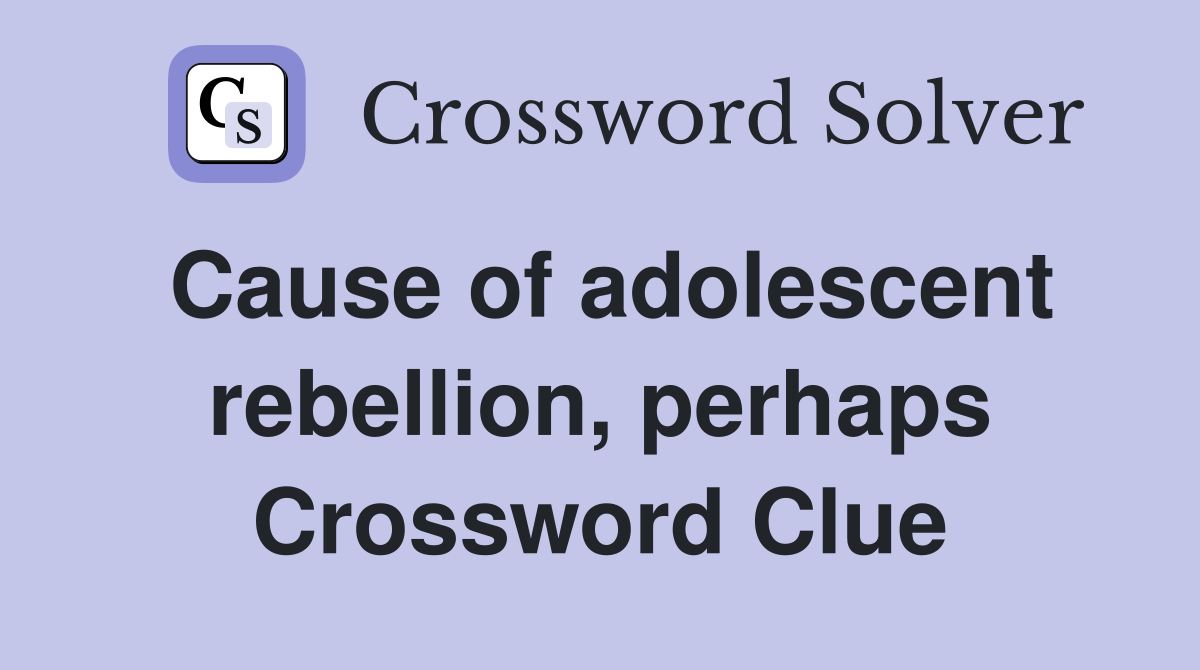 Cause of adolescent rebellion, perhaps Crossword Clue