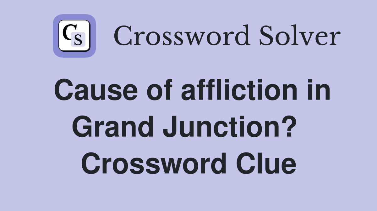 Cause of affliction in Grand Junction?  Crossword Clue