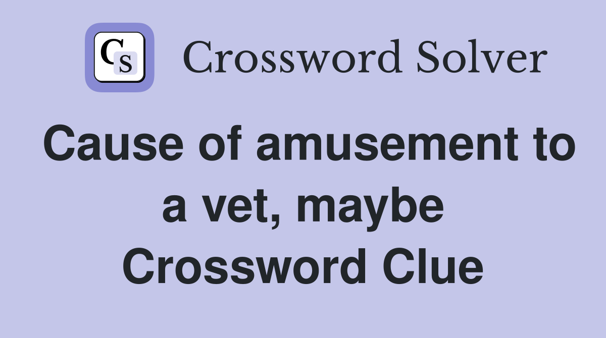 Cause of amusement to a vet, maybe Crossword Clue