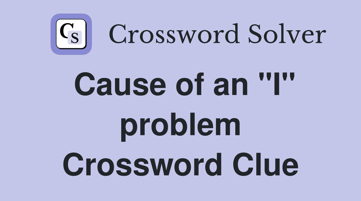 Cause of an "I" problem Crossword Clue