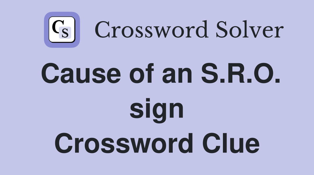 Cause of an S.R.O. sign Crossword Clue