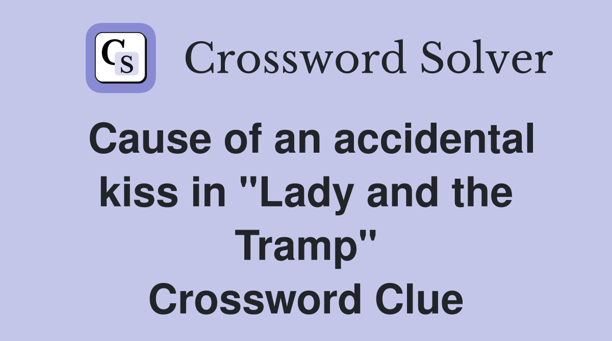 Cause of an accidental kiss in "Lady and the Tramp" Crossword Clue