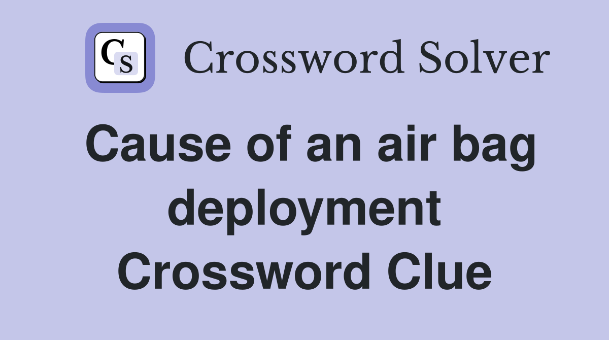 Cause of an air bag deployment Crossword Clue