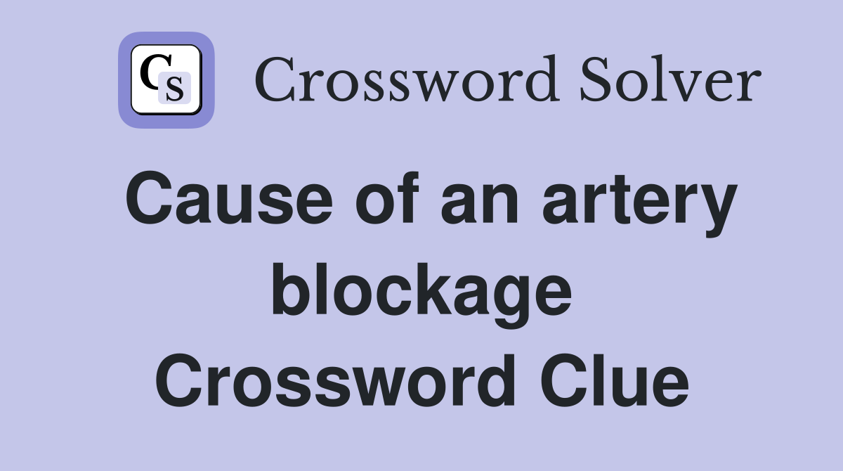 Cause of an artery blockage Crossword Clue