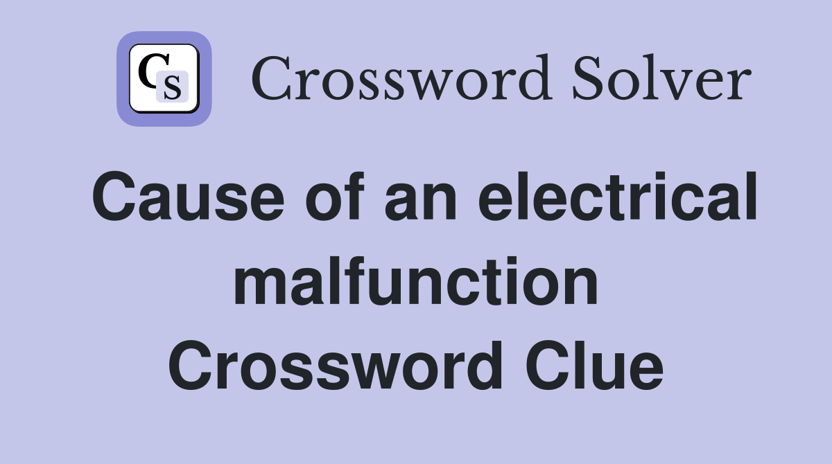 Cause of an electrical malfunction Crossword Clue