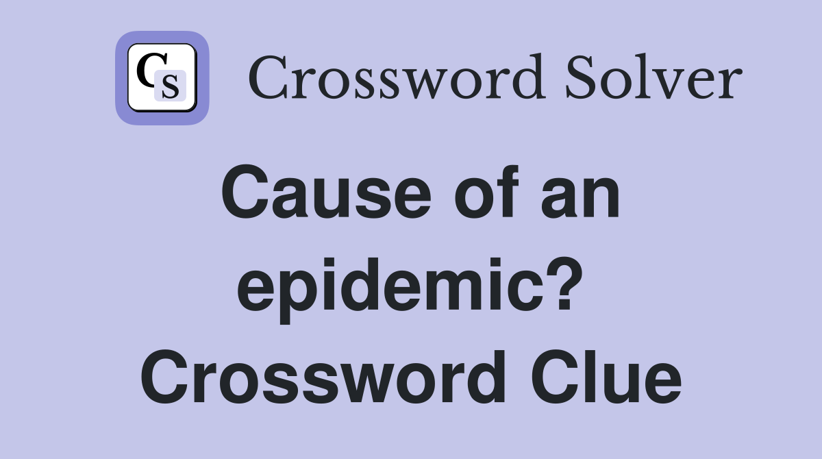 Cause of an epidemic? Crossword Clue