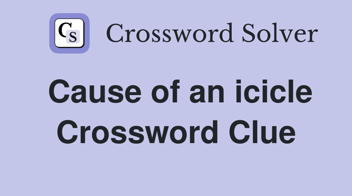 Cause of an icicle Crossword Clue
