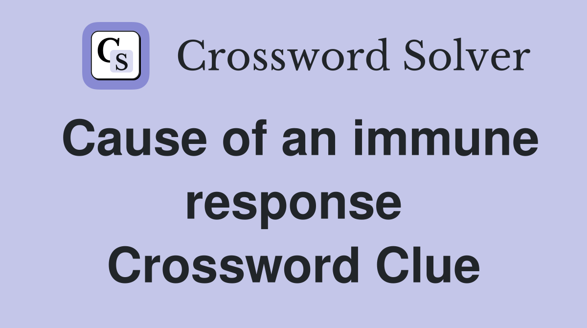 Cause of an immune response Crossword Clue