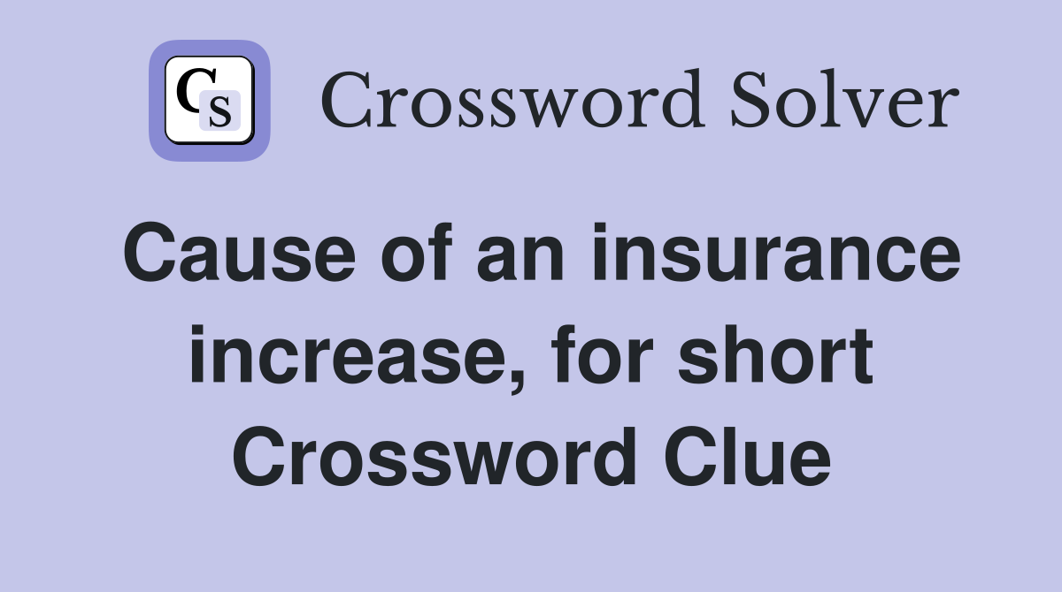 Cause of an insurance increase, for short Crossword Clue