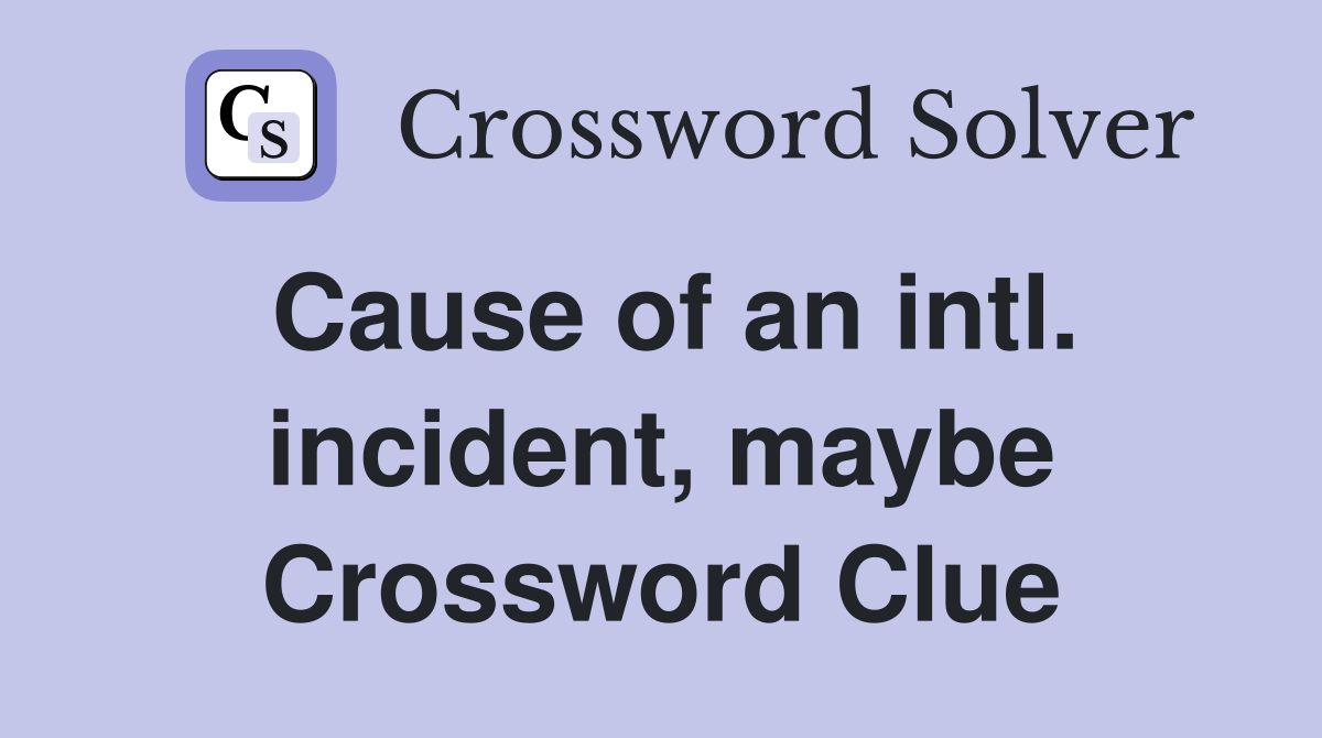 Cause of an intl. incident, maybe Crossword Clue