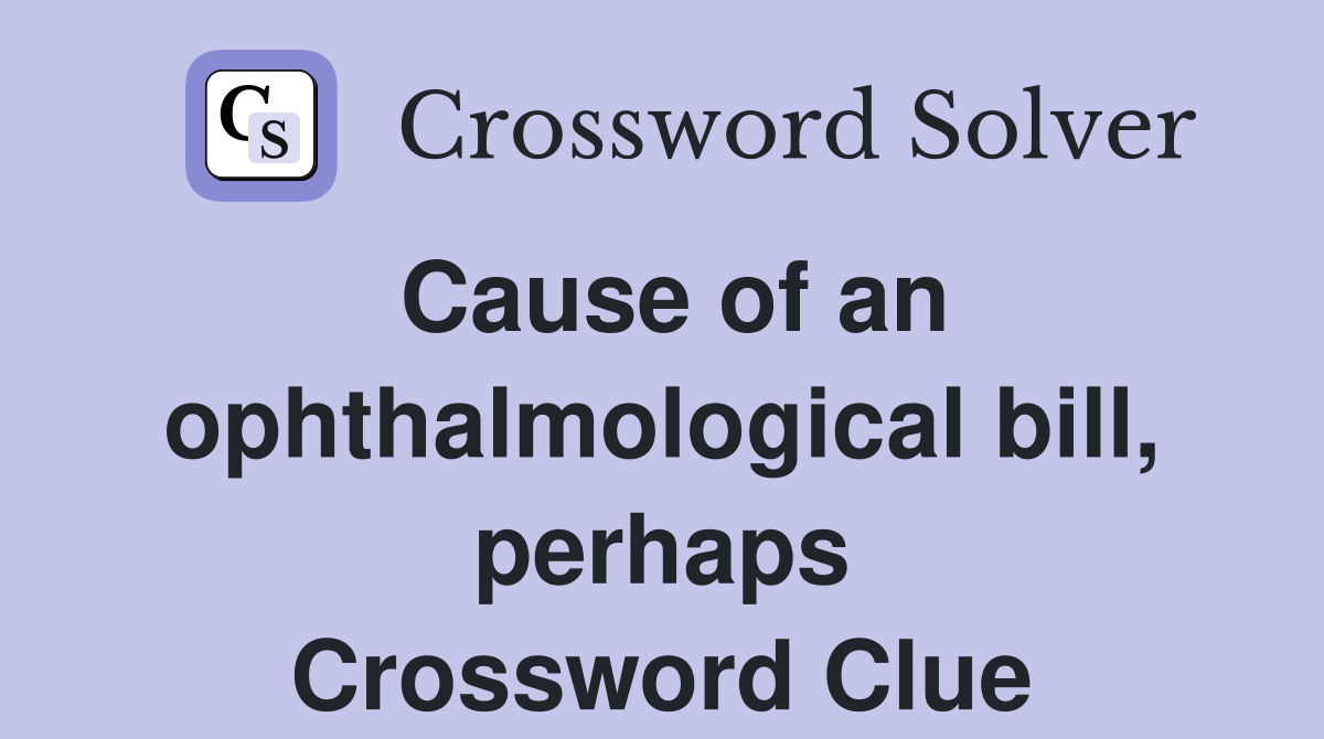 Cause of an ophthalmological bill, perhaps Crossword Clue