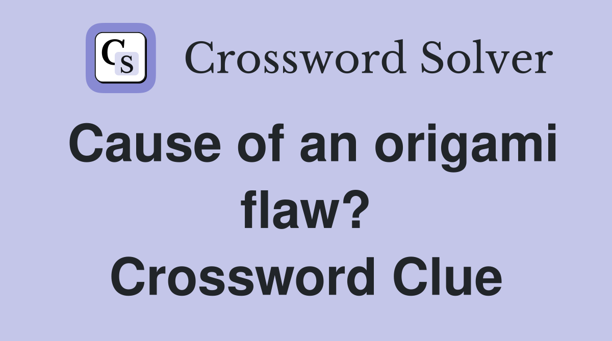 Cause of an origami flaw? Crossword Clue
