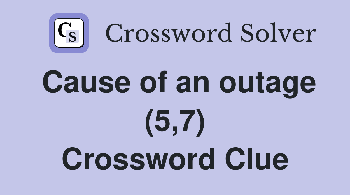 Cause of an outage (5,7) Crossword Clue
