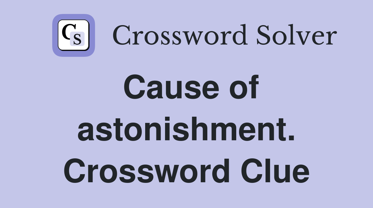 Cause of astonishment. Crossword Clue