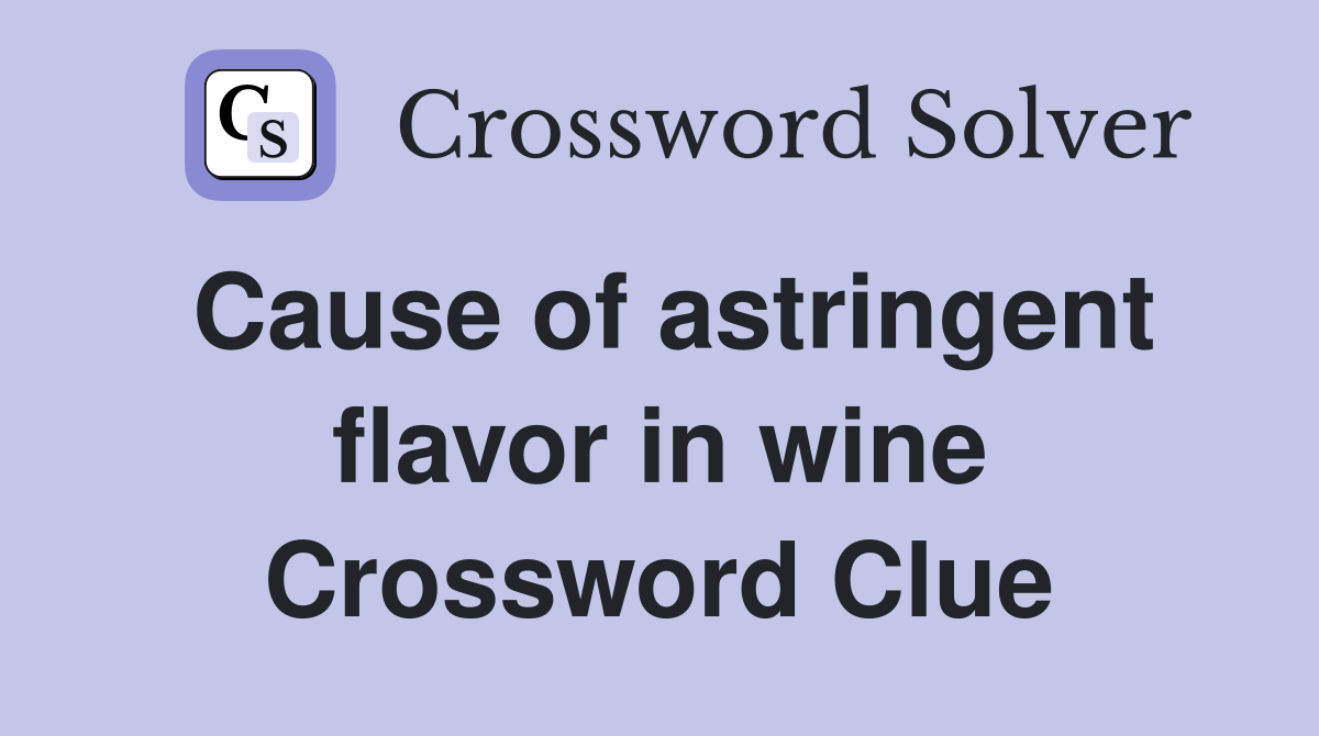 Cause of astringent flavor in wine Crossword Clue