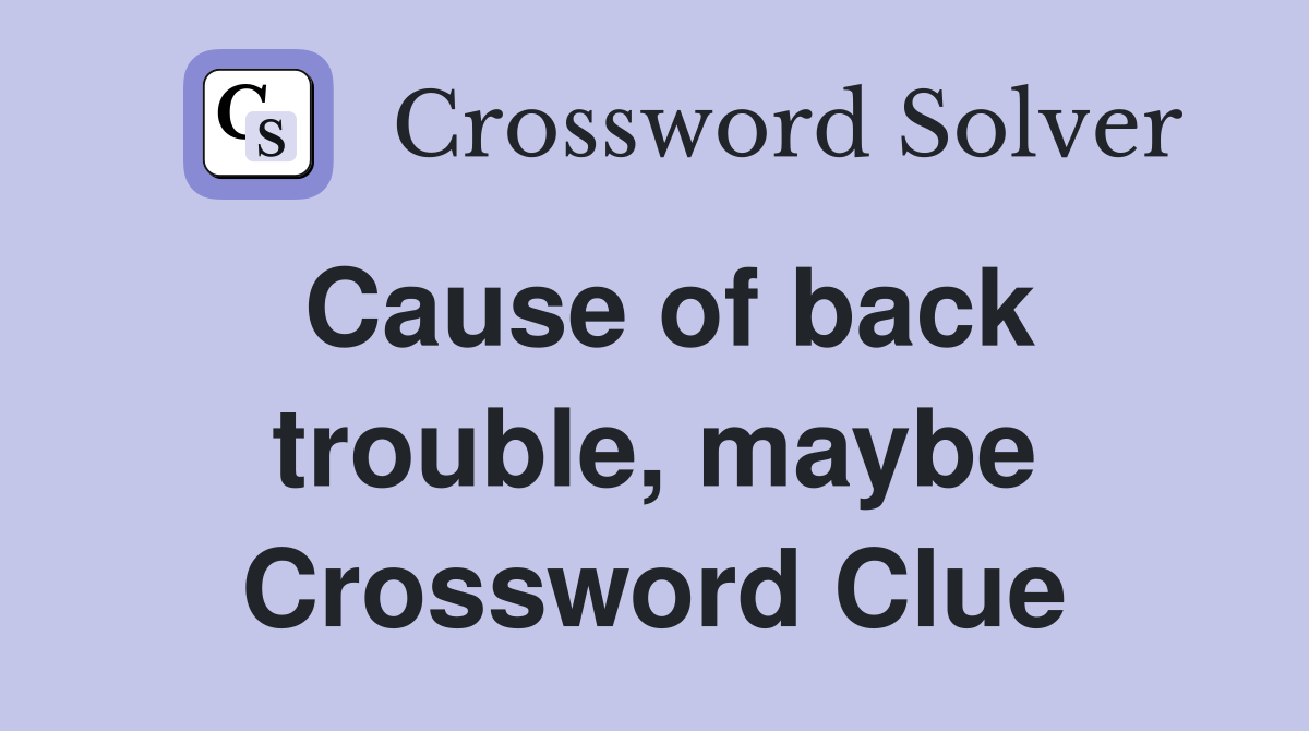 Cause of back trouble, maybe Crossword Clue