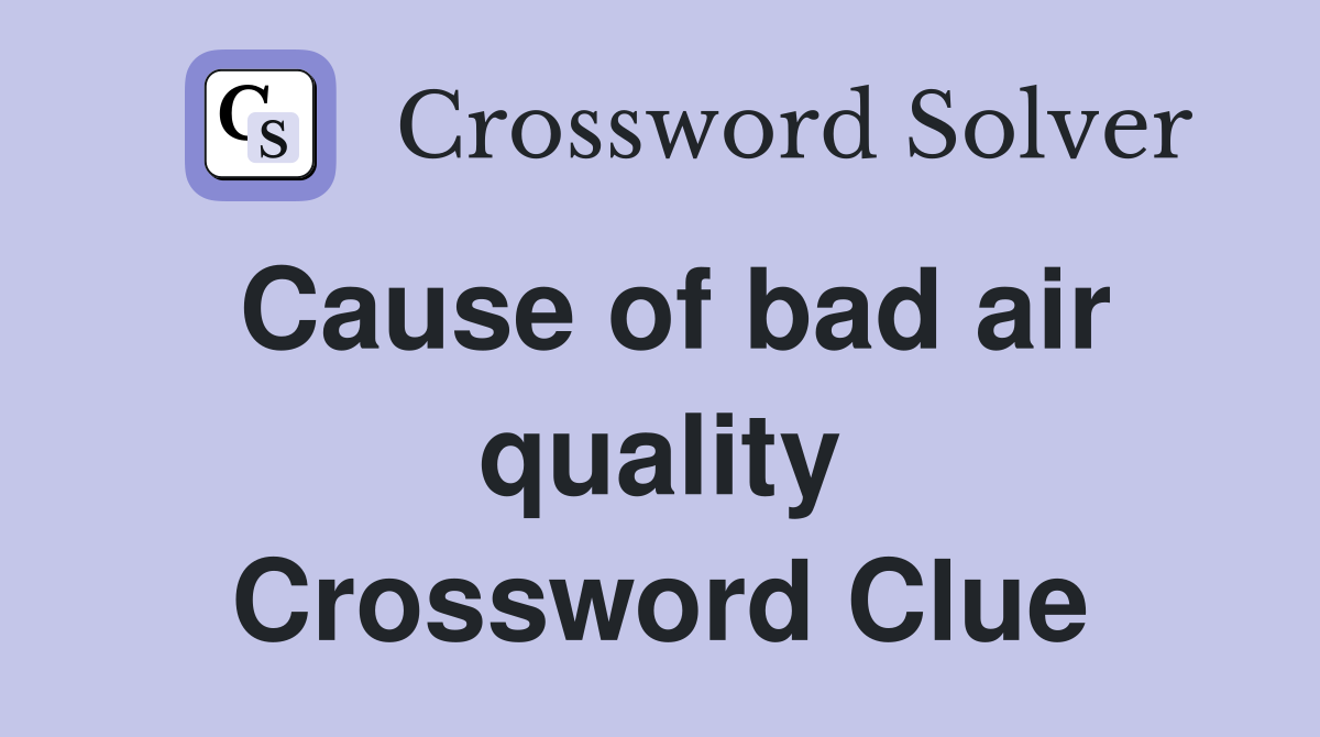 Cause of bad air quality Crossword Clue