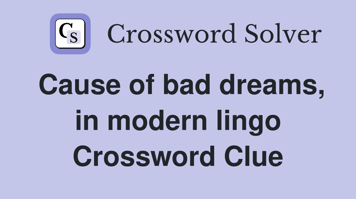 Cause of bad dreams, in modern lingo Crossword Clue