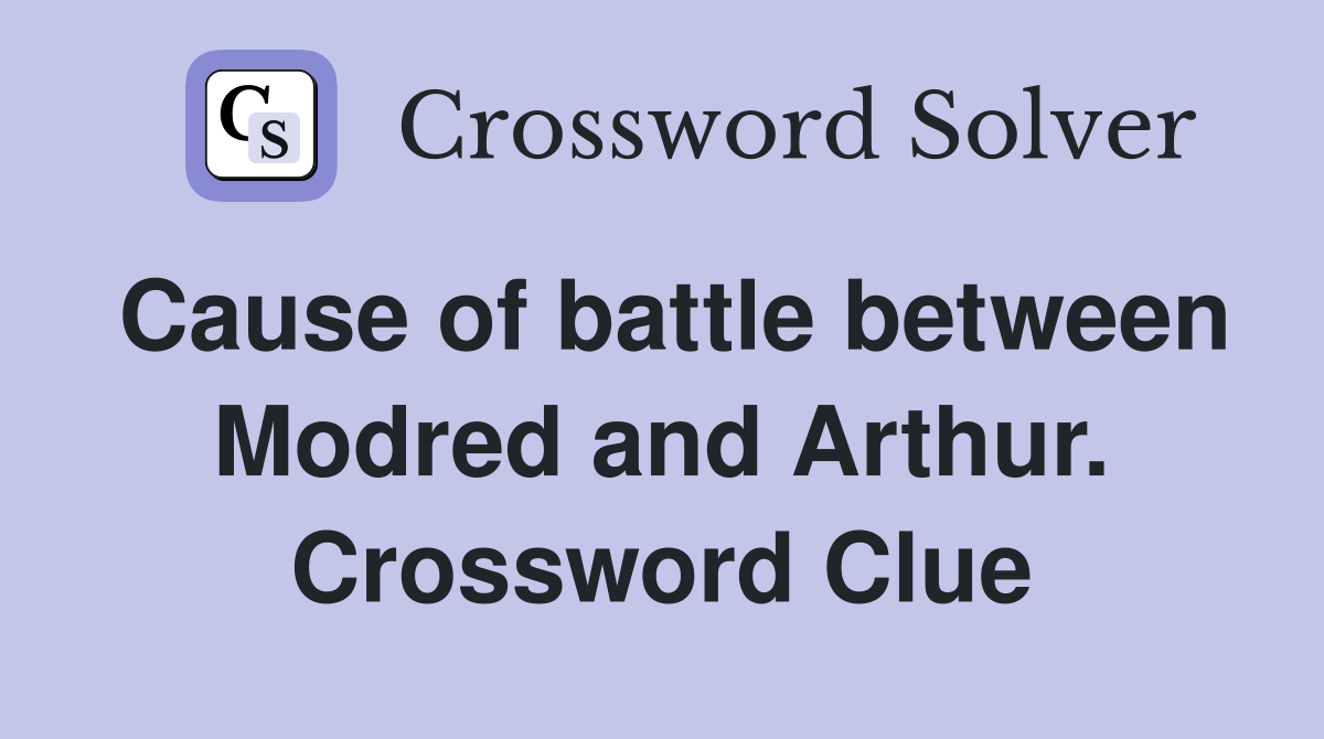 Cause of battle between Modred and Arthur. Crossword Clue