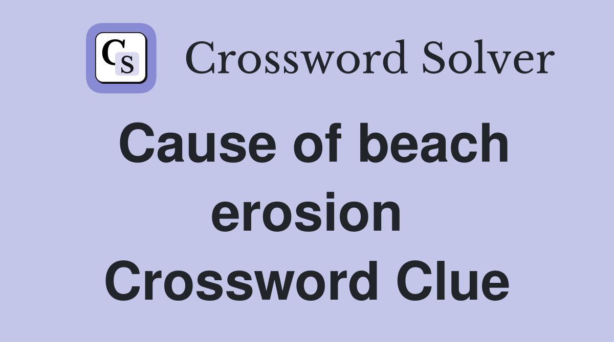 Cause of beach erosion Crossword Clue