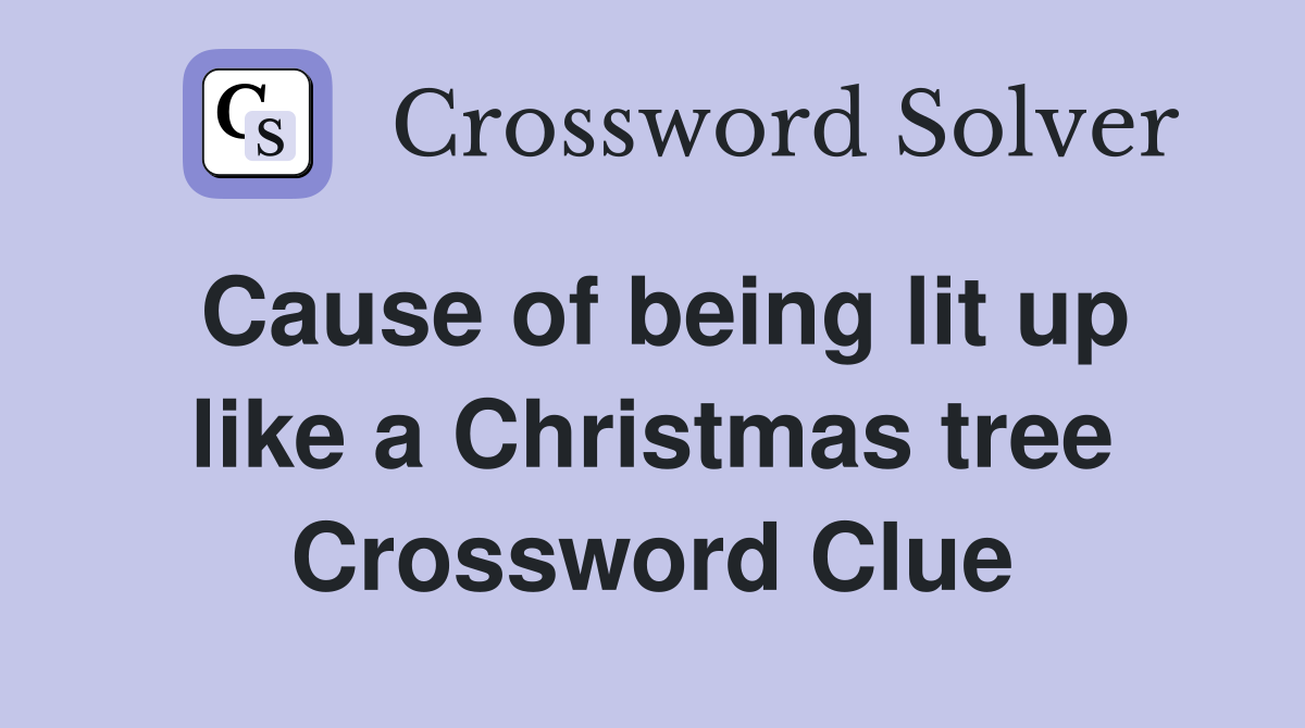 Cause of being lit up like a Christmas tree Crossword Clue