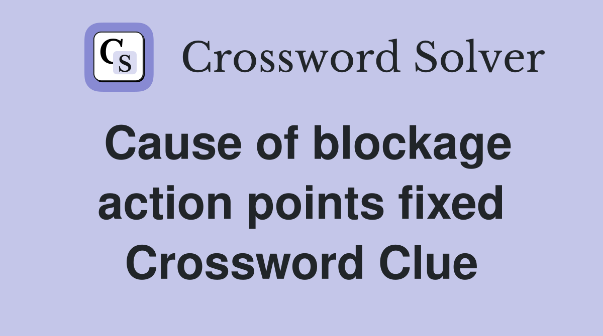 Cause of blockage action points fixed Crossword Clue