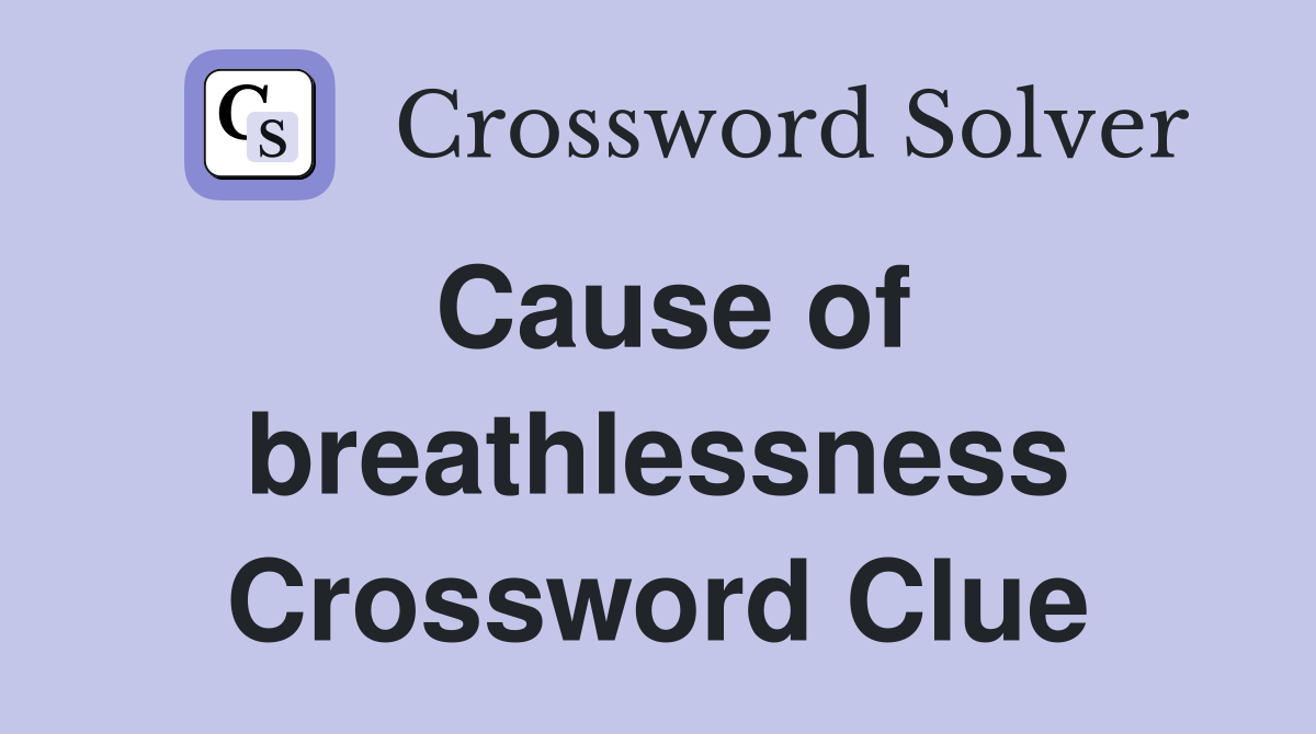 Cause of breathlessness Crossword Clue
