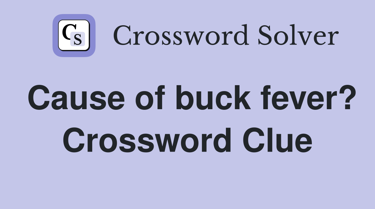 Cause of buck fever? Crossword Clue