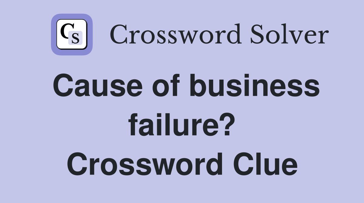 Cause of business failure? Crossword Clue