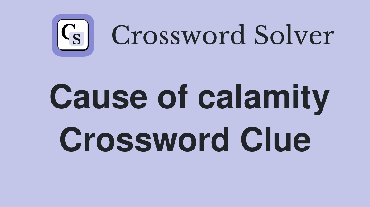 Cause of calamity Crossword Clue