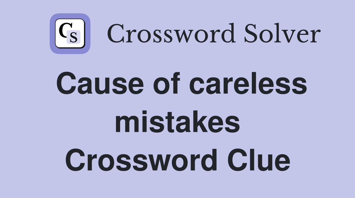 Cause of careless mistakes Crossword Clue