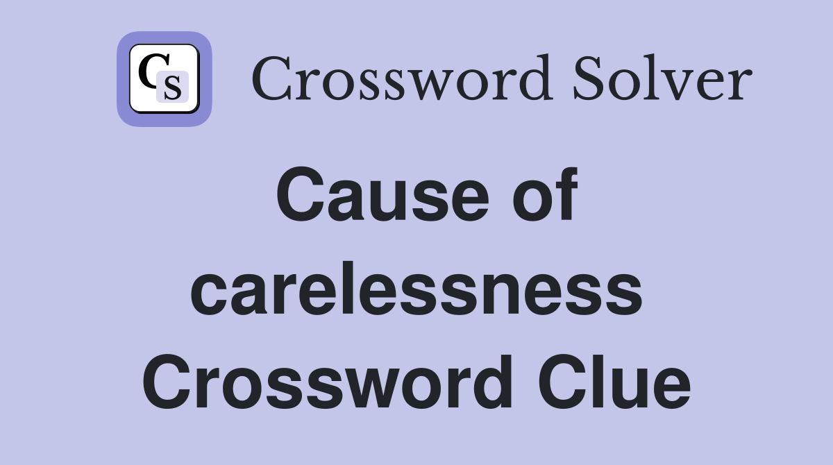Cause of carelessness Crossword Clue