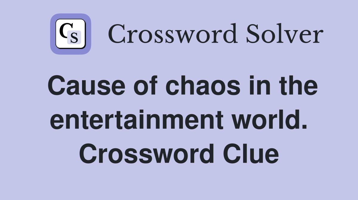 Cause of chaos in the entertainment world. Crossword Clue