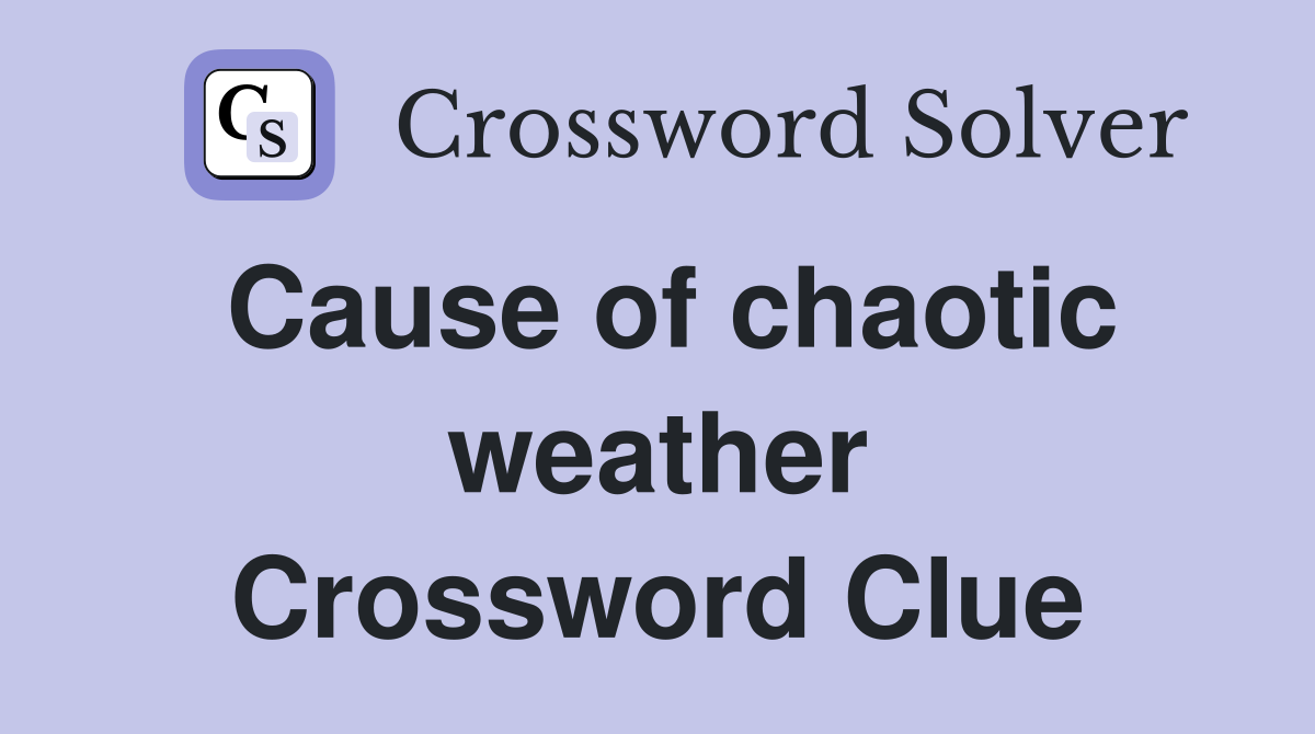 Cause of chaotic weather Crossword Clue