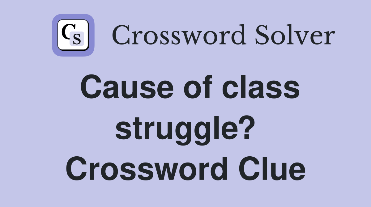 Cause of class struggle? Crossword Clue