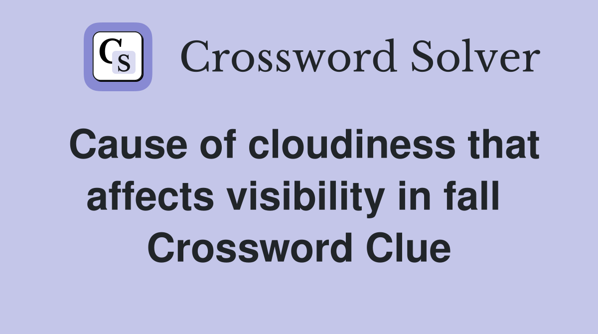 Cause of cloudiness that affects visibility in fall  Crossword Clue