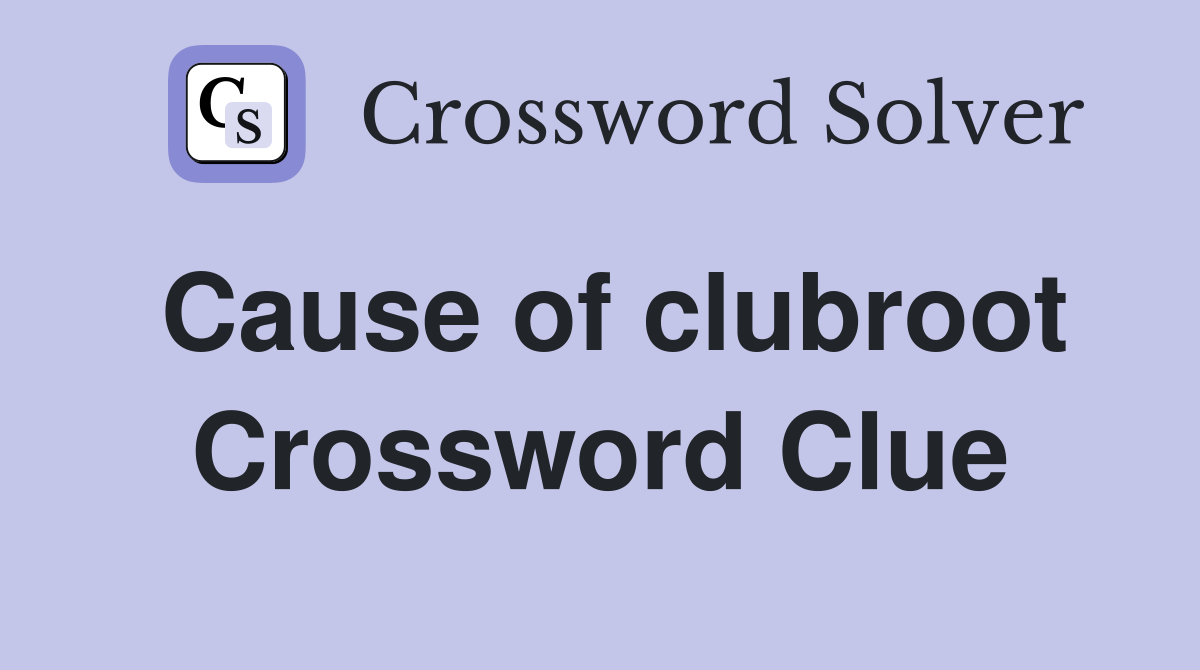Cause of clubroot Crossword Clue