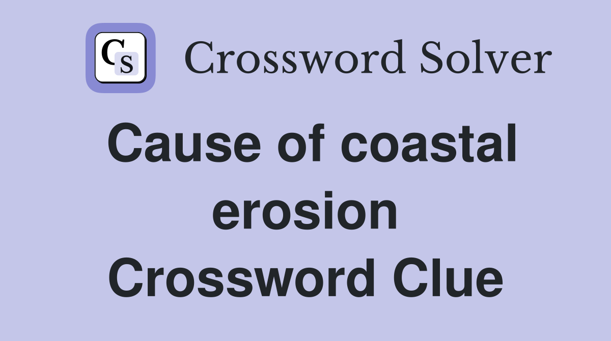 Cause of coastal erosion Crossword Clue