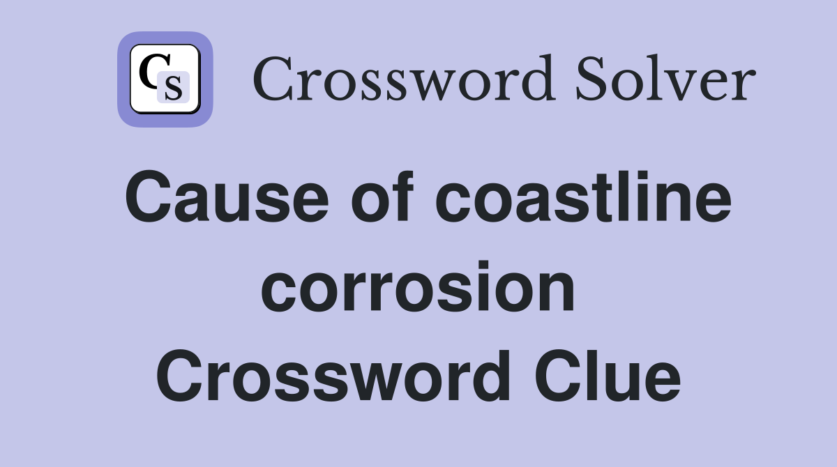 Cause of coastline corrosion Crossword Clue
