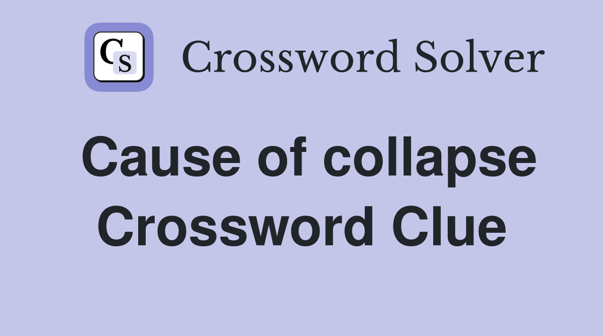 Cause of collapse Crossword Clue