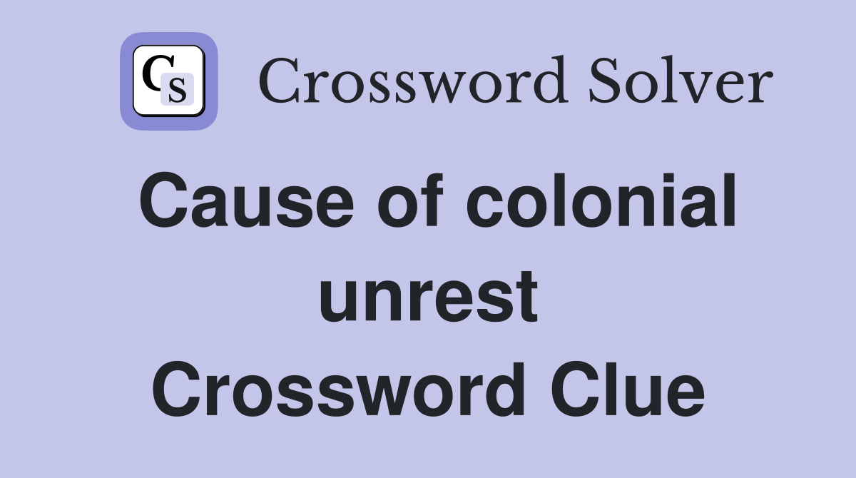 Cause of colonial unrest Crossword Clue