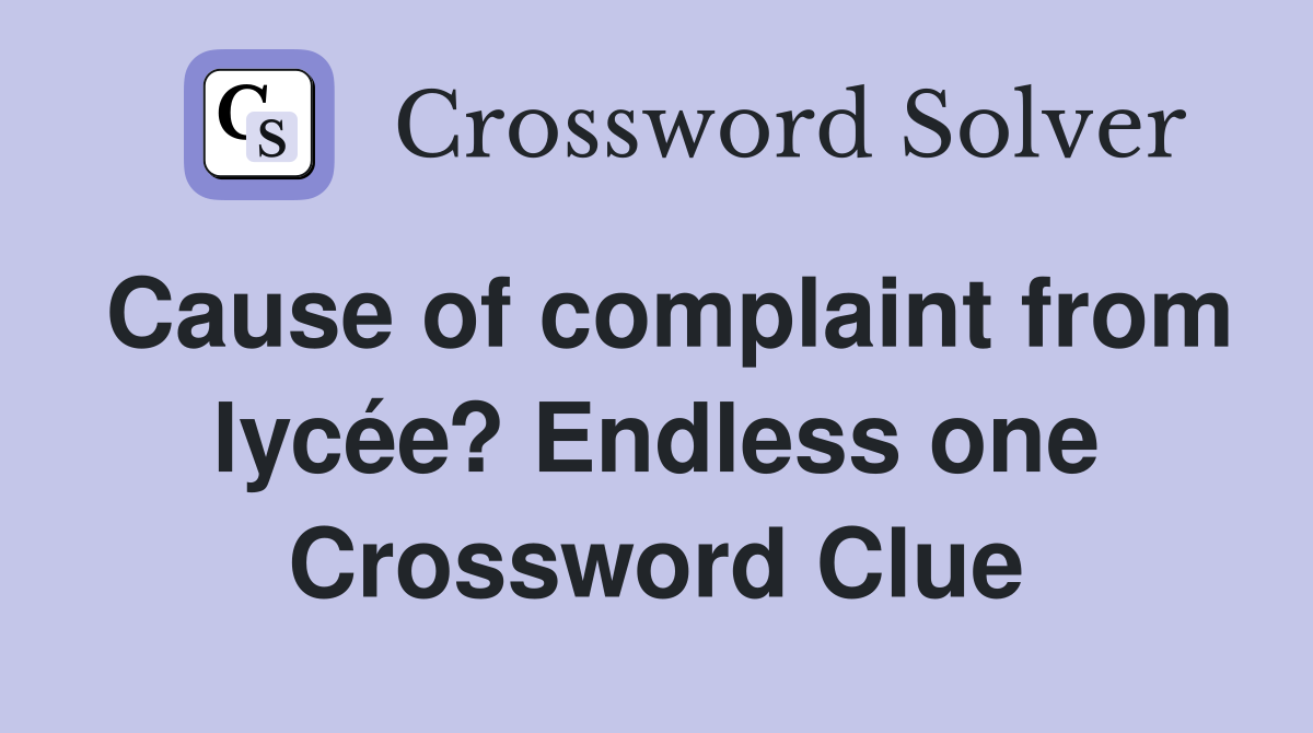 Cause of complaint from lycée? Endless one Crossword Clue