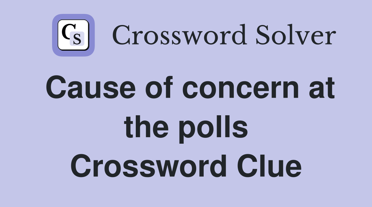 Cause of concern at the polls Crossword Clue