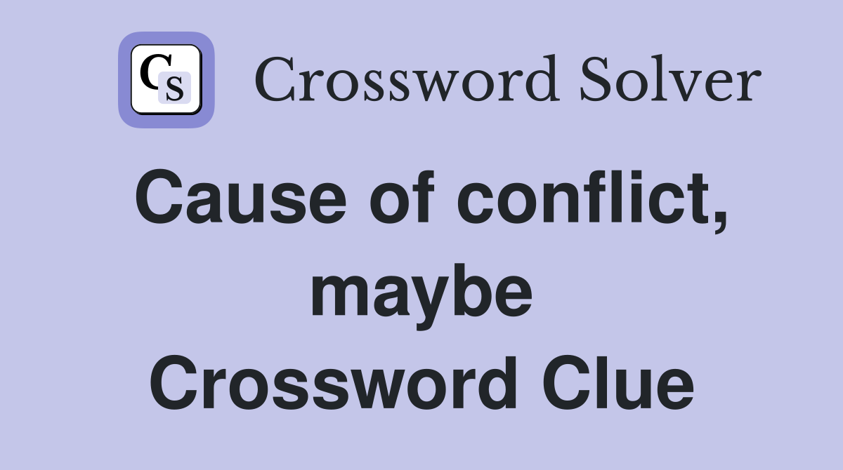 Cause of conflict, maybe Crossword Clue