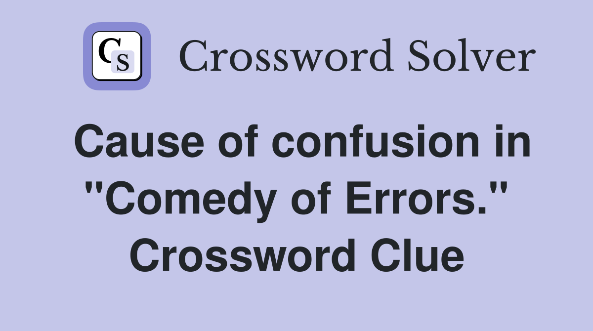 Cause of confusion in "Comedy of Errors." Crossword Clue