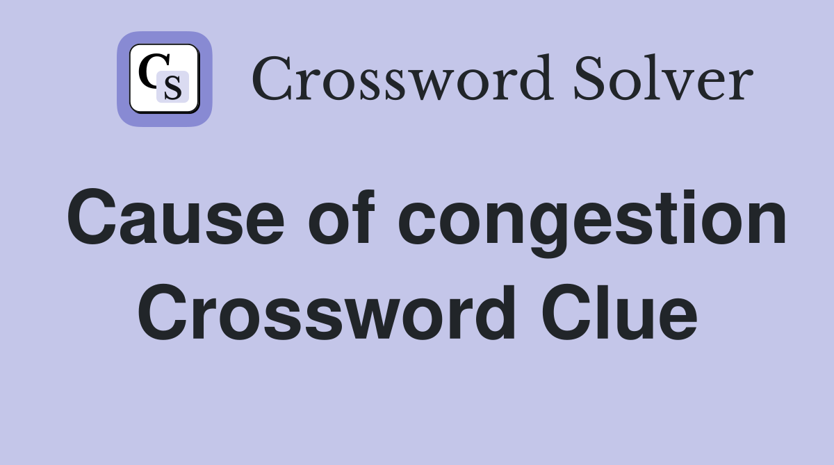 Cause of congestion Crossword Clue