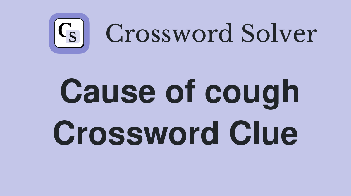 Cause of cough Crossword Clue