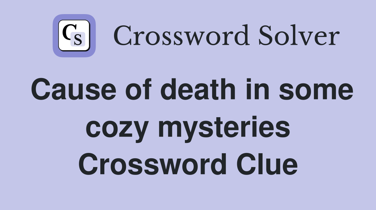 Cause of death in some cozy mysteries Crossword Clue