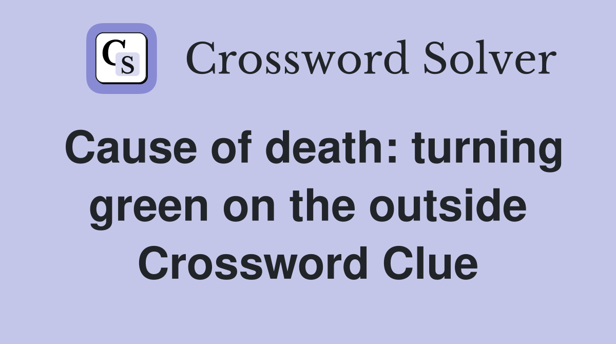 Cause of death: turning green on the outside Crossword Clue