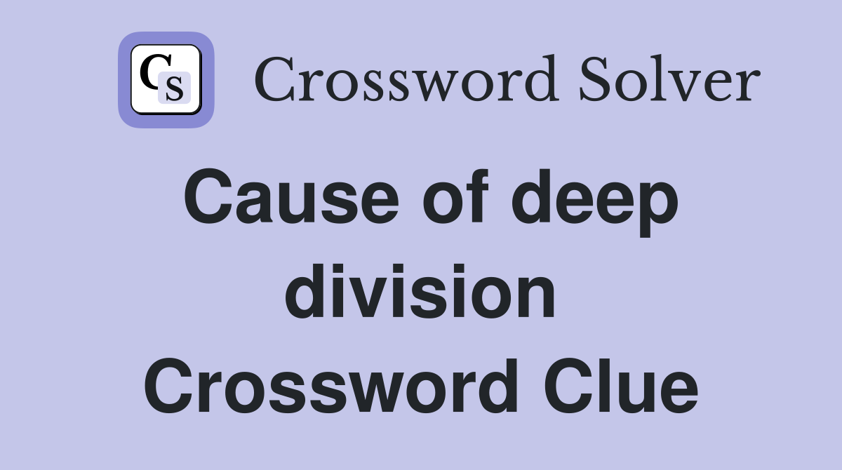 Cause of deep division Crossword Clue